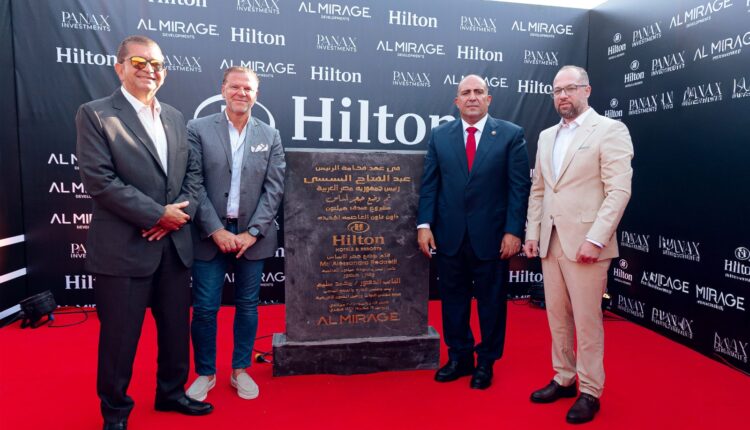 «الميراج للتطوير» تضع حجر الأساس لمشروع «هيلتون تاور» وفندق «هيلتون العاصمة»